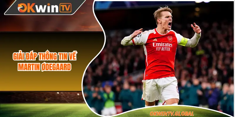 Giải đáp thông tin về Martin Ødegaard