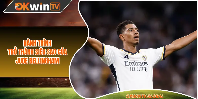 Hành trình trở thành siêu sao của Jude Bellingham
