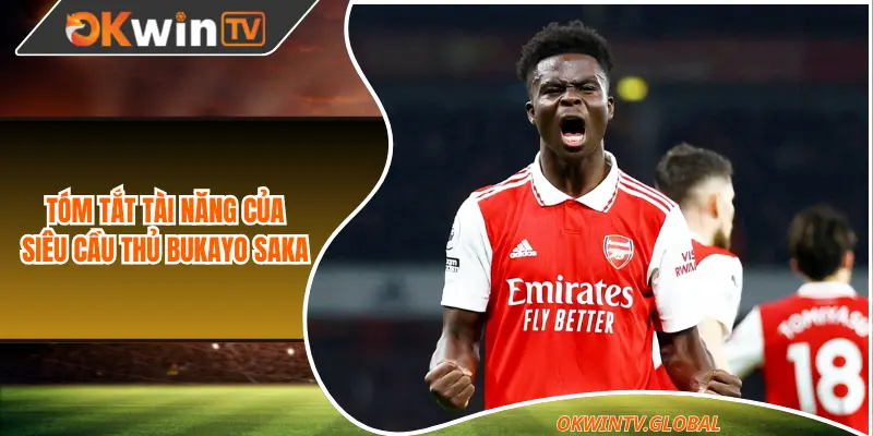 Tóm tắt tài năng của siêu cầu thủ Bukayo Saka