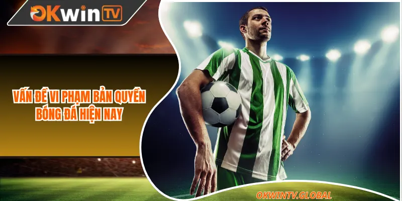 Vấn đề vi phạm bản quyền bóng đá hiện nay