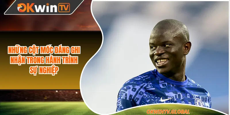 Những cột mốc đáng ghi nhận trong hành trình sự nghiệp "N'Golinho"